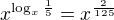 $x^{\log_x{\frac15}} = x^{\frac{2}{125}}$