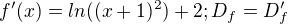 $f'(x) = ln((x+1)^2) + 2; D_f = D_f'$