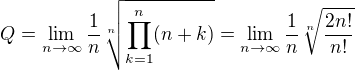 $Q = \lim_{n\to\infty }\frac{1}{n}\sqrt[n]{\prod_{k=1}^{n}(n+k)}=\lim_{n\to\infty }\frac{1}{n}\sqrt[n]{\frac{2n!}{n!}}$