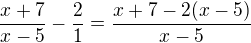 $\frac{x+7}{x-5}-\frac{2}{1}=\frac{x+7-2(x-5)}{x-5}$