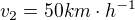 $v_{2}=50 km\cdot h^{-1}$