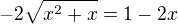 $\color{red}-\color{black}2\sqrt{x^2+x}=1 - 2x$