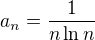 $a_n=\frac{1}{n\ln n}$