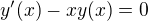 $y'(x) - xy(x) = 0$