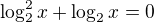 kopírovat do textarea $\log^{2}_{2}x+\log_{2}x=0$