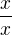 $\frac{x}{x}$