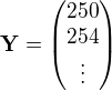 $\mathbf{Y} = \begin{pmatrix}250\\254\\ \vdots \end{pmatrix}$