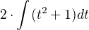 $2\cdot \int_{}^{}(t^{2}+1)dt$