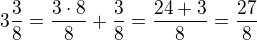 $3\frac{3}{8}=\frac{3 \cdot 8}{8}+\frac{3}{8}=\frac{24+3}{8}=\frac{27}{8}$