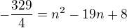 $-\frac{329}{4}=n^2-19n+8$