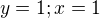 $y=1;x=1$
