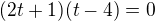 $(2t+1)(t-4)=0$