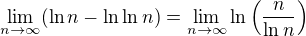 $\lim_{n\to\infty}(\ln n-\ln\ln n)=\lim_{n\to\infty}\ln\(\frac{n}{\ln n}\)$