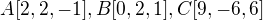 $ A [2,2,-1], B[0,2,1],C [9,-6,6] $