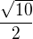 $\frac{\sqrt{10}}{2}$