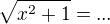 $\sqrt {x^2+1}=...$