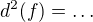 $d^2(f)=\ldots$
