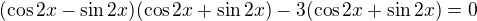 $(\cos 2x-\sin 2x)(\cos 2x+\sin 2x)-3(\cos 2x+\sin 2x)=0$