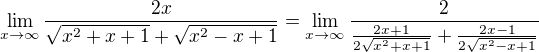 $\lim_{x\to \infty }\frac{2x}{\sqrt{x^{2}+x+1}+\sqrt{x^{2}-x+1}}=\lim_{x\to \infty} \frac{2}{\frac{2x+1}{2\sqrt{x^{2}+x+1}}+\frac{2x-1}{2\sqrt{x^{2}-x+1}}}$