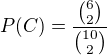 $P(C) = \frac{{{{6}\choose{2}}}}{{{10}\choose{2}}}$