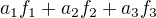 $a_1f_1 + a_2f_2 + a_3f_3$