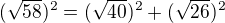 $(\sqrt{58})^{2}=(\sqrt{40})^{2}+(\sqrt{26})^{2}$