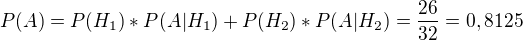 $P(A)=P(H_1)*P(A|H_1)+P(H_2)*P(A|H_2)=\frac{26}{32}=0,8125$
