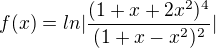 $f(x) = ln|\frac{(1+x+2x^2)^4}{(1+x-x^2)^2}|$