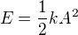 $E=\frac12kA^2$