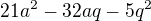 $21a^{2}-32aq-5q^{2}$