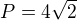 $P=4\sqrt{2}$