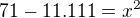 $71-11.111=x^2$