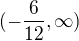 $(-\frac{6}{12},\infty )$