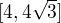 $[4, 4 \sqrt 3]$