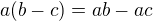 $a(b-c) = ab - ac$