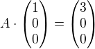 $A\cdot\begin{pmatrix}1\\0\\0\end{pmatrix}=\begin{pmatrix}3\\0\\0\end{pmatrix}$