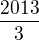$\frac {2013}{3}$