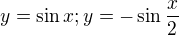 $y=\sin x; y=-\sin \frac{x}{2}$