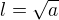 $l=\sqrt{a}$