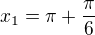 $x_1=\pi+\frac\pi6$