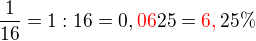 $\frac{1}{16}= 1 : 16 = 0,\color{red}06\color{black}25 = \color{red}6,\color{black}25\% $