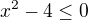 $x^2-4\leq 0$