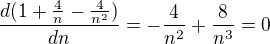 $\frac{d(1+\frac{4}{n}-\frac{4}{n^{2}})}{dn}=-\frac{4}{n^{2}}+\frac{8}{n^{3}}=0$