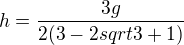 $h=\frac{3g}{2(3-2sqrt{3}+1)}$