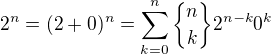 $2^n = (2 + 0)^n = \sum_{k=0}^{n}{n \brace k}2^{n-k} 0^k $