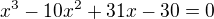 $x^3-10x^2+31x-30=0$