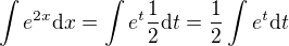 $\int e^{2x}\mathrm{d}x=\int e^t \frac12 \mathrm{d}t=\frac12 \int e^t \mathrm{d}t$