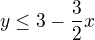 $y\leq 3-\frac32x$