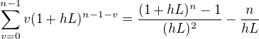 $\sum_{v=0}^{n-1} v(1+hL)^{n-1-v} = \frac{(1 + hL)^{n}-1}{(hL)^{2}} - \frac{n}{hL}$