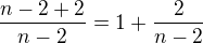 $\frac{n-2+2}{n-2}=1+\frac{2}{n-2}$